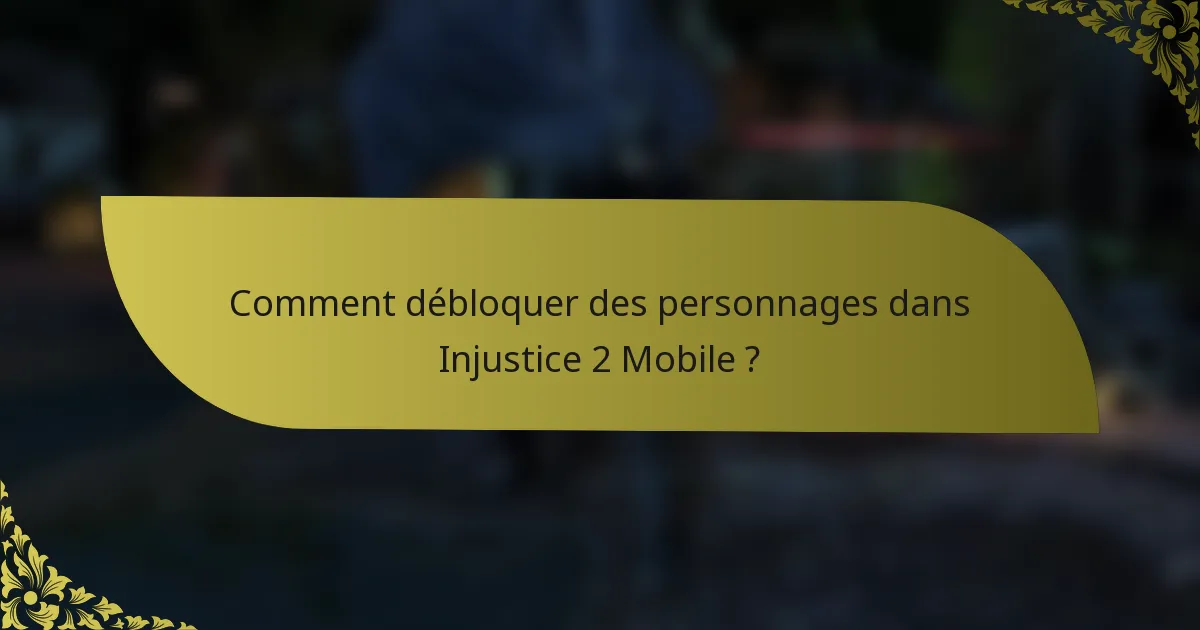 Comment débloquer des personnages dans Injustice 2 Mobile ?