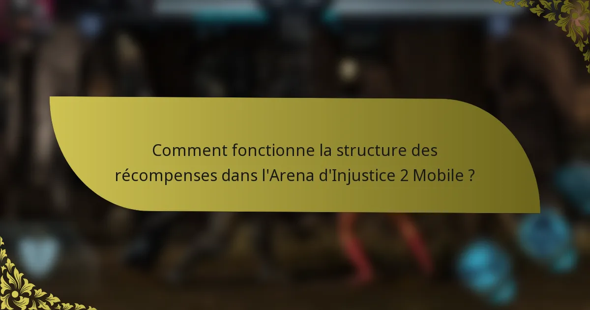 Comment fonctionne la structure des récompenses dans l'Arena d'Injustice 2 Mobile ?