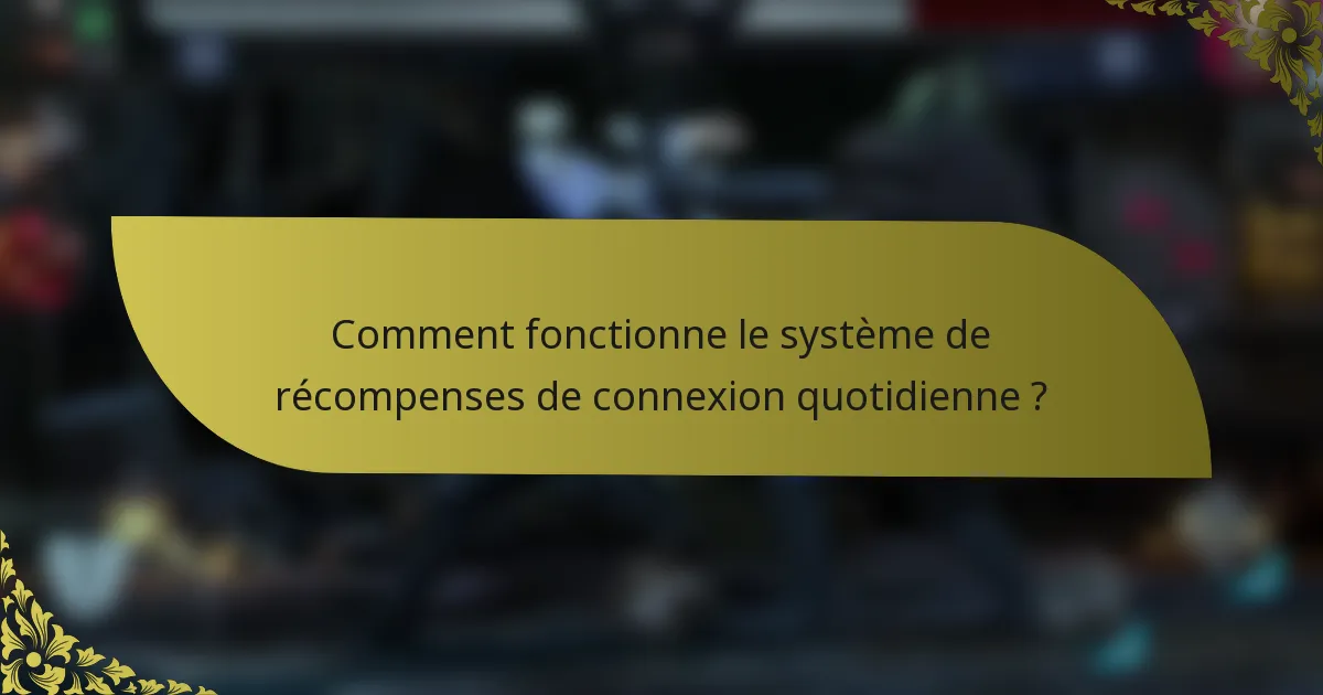 Comment fonctionne le système de récompenses de connexion quotidienne ?