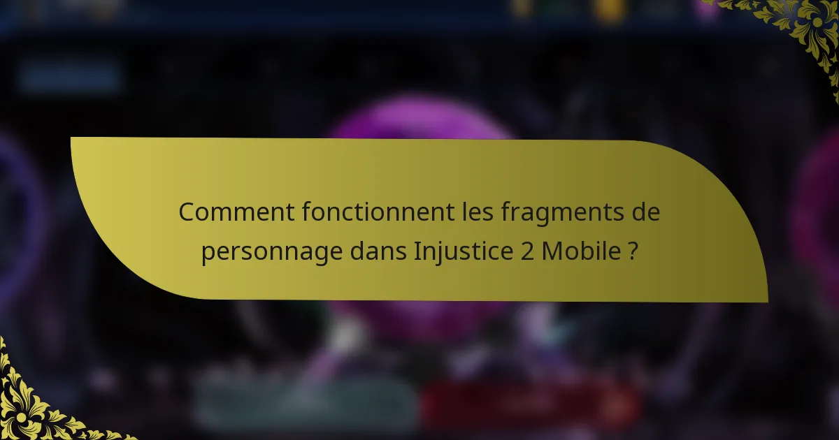 Comment fonctionnent les fragments de personnage dans Injustice 2 Mobile ?