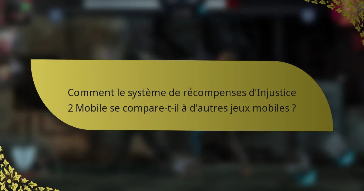 Comment le système de récompenses d'Injustice 2 Mobile se compare-t-il à d'autres jeux mobiles ?
