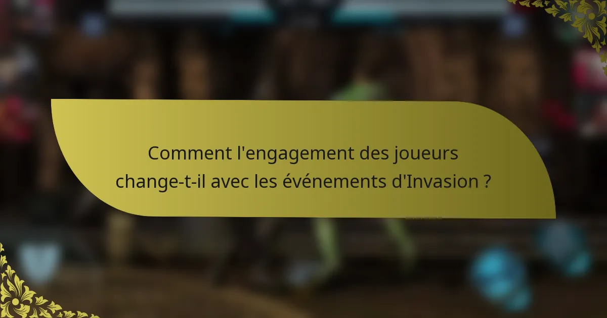 Comment l'engagement des joueurs change-t-il avec les événements d'Invasion ?