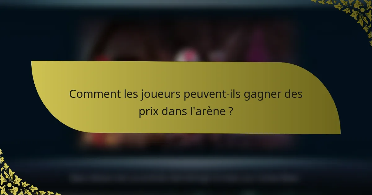 Comment les joueurs peuvent-ils gagner des prix dans l'arène ?