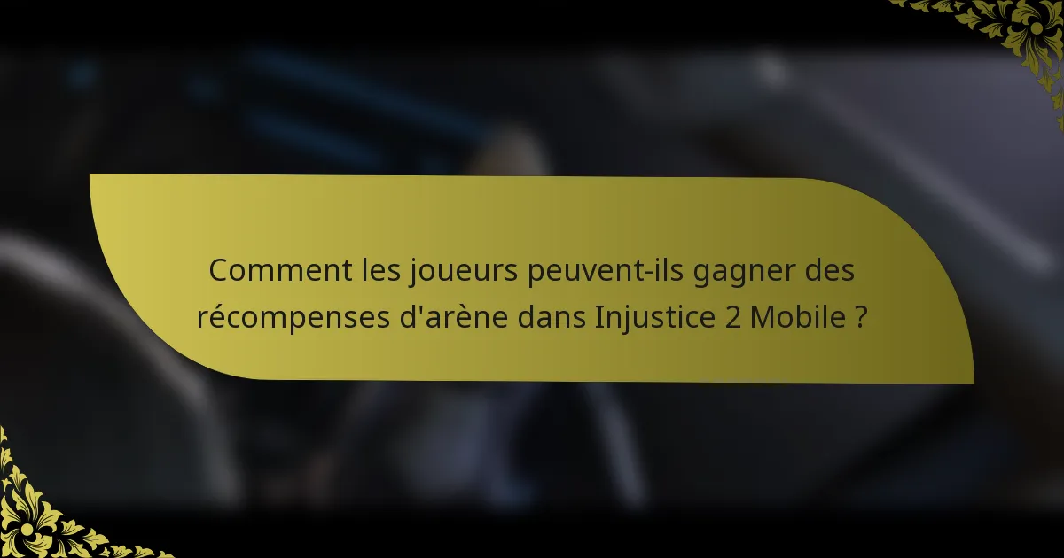 Comment les joueurs peuvent-ils gagner des récompenses d'arène dans Injustice 2 Mobile ?