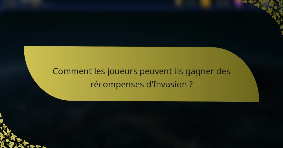 Comment les joueurs peuvent-ils gagner des récompenses d'Invasion ?