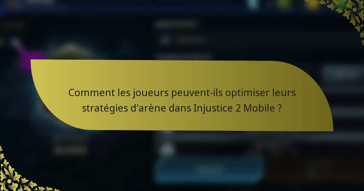 Comment les joueurs peuvent-ils optimiser leurs stratégies d'arène dans Injustice 2 Mobile ?