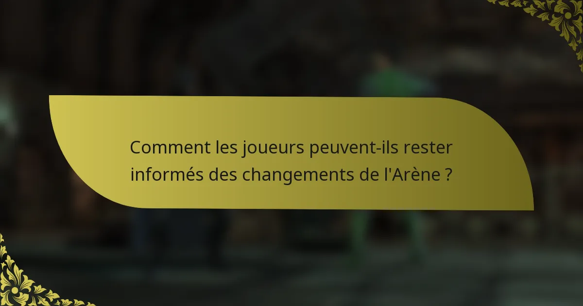 Comment les joueurs peuvent-ils rester informés des changements de l'Arène ?