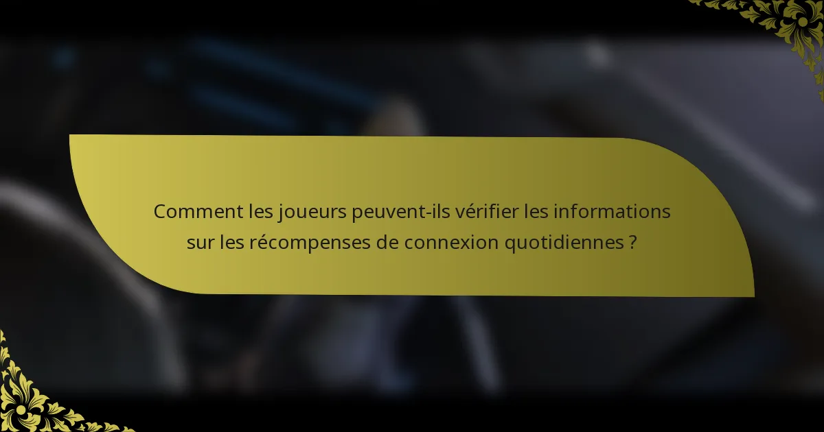 Comment les joueurs peuvent-ils vérifier les informations sur les récompenses de connexion quotidiennes ?