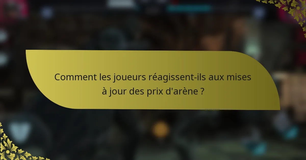 Comment les joueurs réagissent-ils aux mises à jour des prix d'arène ?