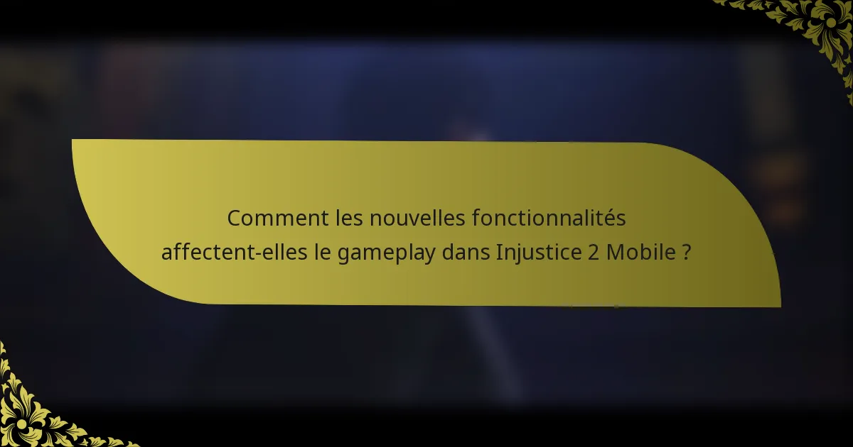 Comment les nouvelles fonctionnalités affectent-elles le gameplay dans Injustice 2 Mobile ?