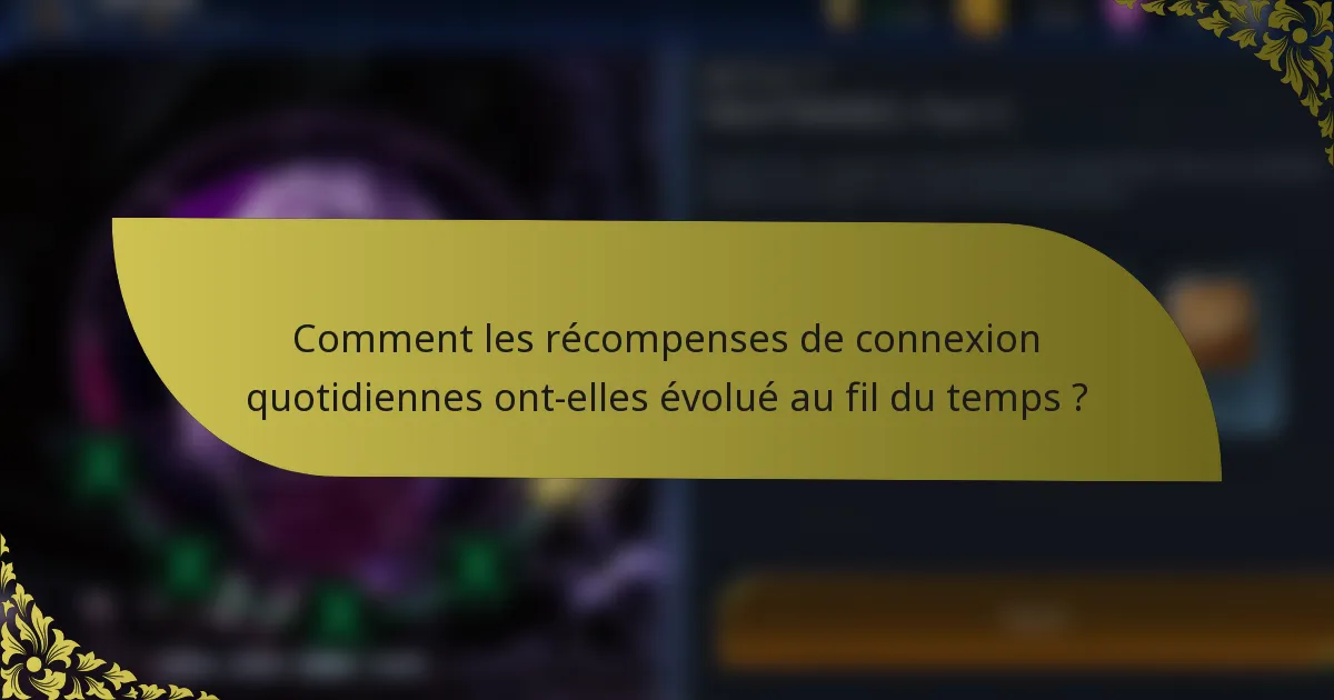Comment les récompenses de connexion quotidiennes ont-elles évolué au fil du temps ?