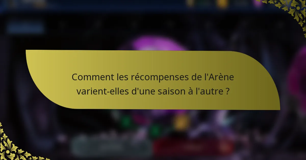 Comment les récompenses de l'Arène varient-elles d'une saison à l'autre ?