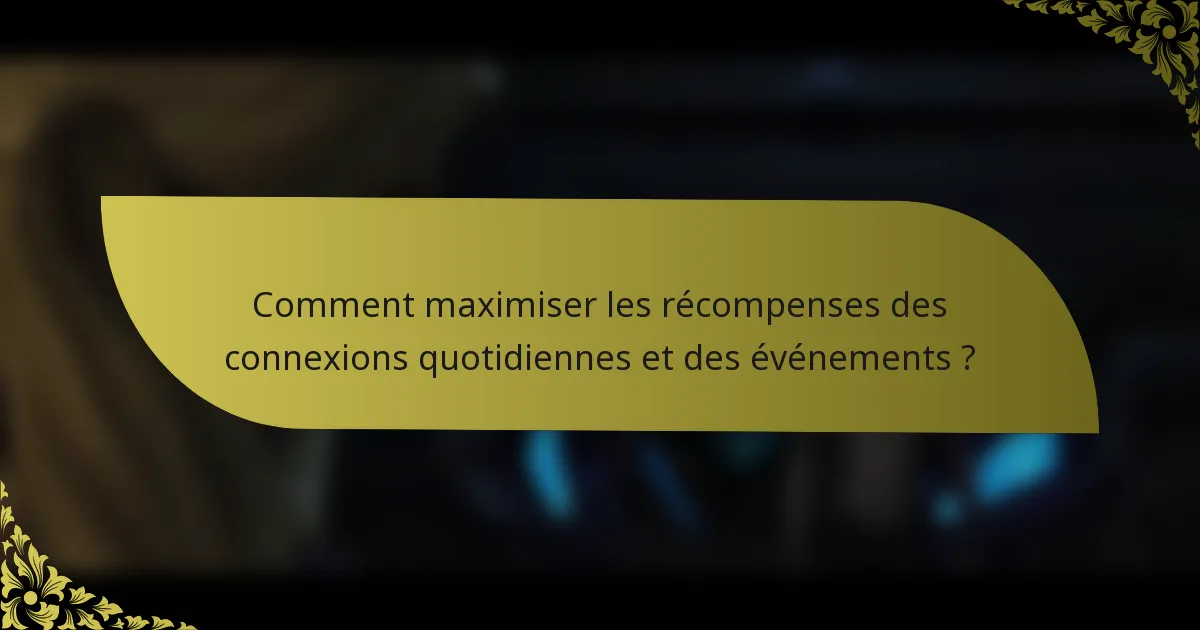 Comment maximiser les récompenses des connexions quotidiennes et des événements ?