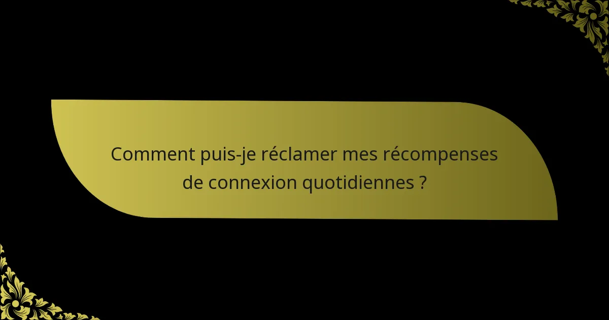 Comment puis-je réclamer mes récompenses de connexion quotidiennes ?