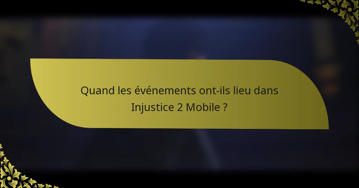 Quand les événements ont-ils lieu dans Injustice 2 Mobile ?