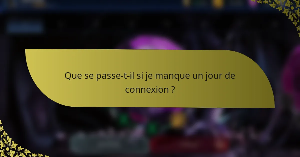Que se passe-t-il si je manque un jour de connexion ?
