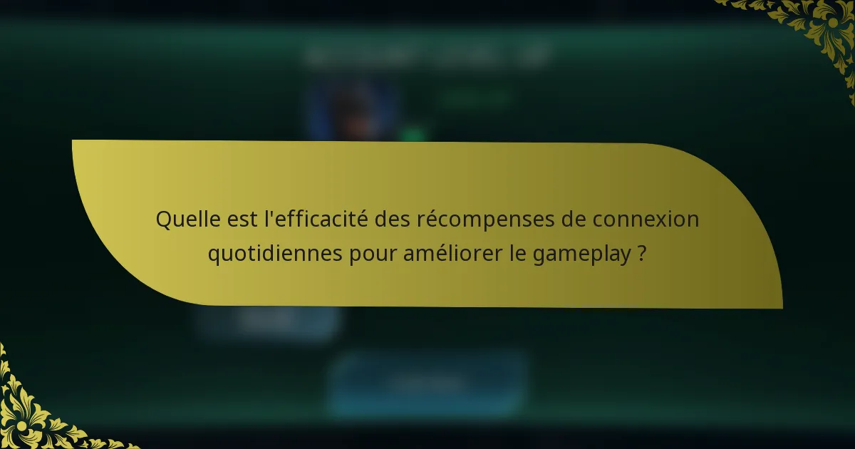 Quelle est l'efficacité des récompenses de connexion quotidiennes pour améliorer le gameplay ?