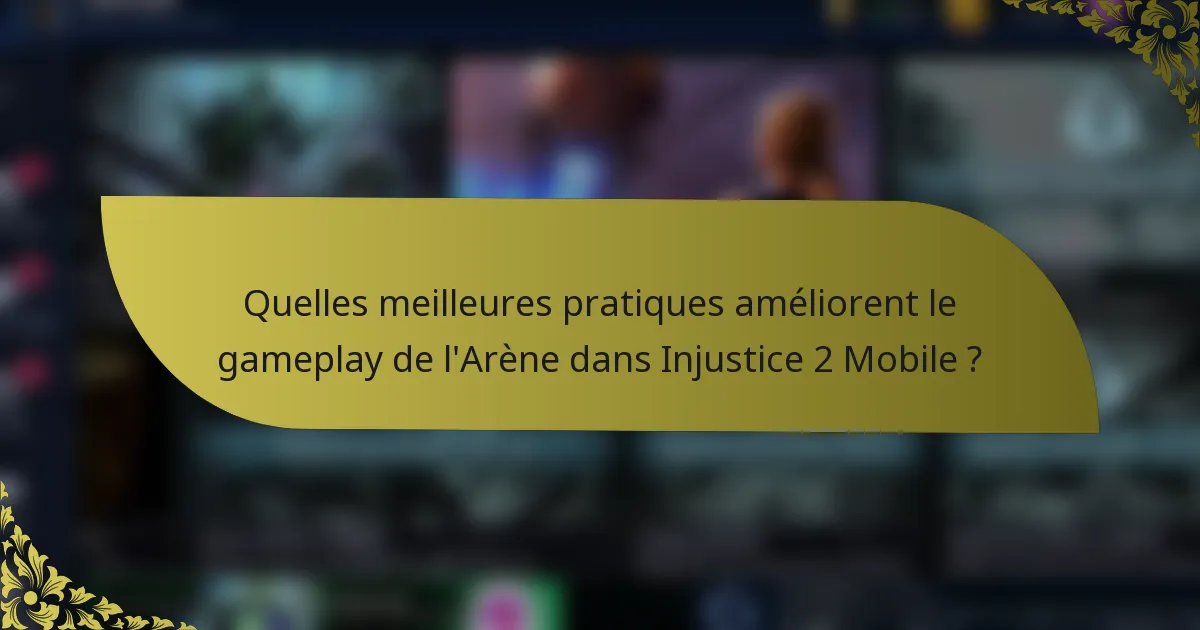 Quelles meilleures pratiques améliorent le gameplay de l'Arène dans Injustice 2 Mobile ?