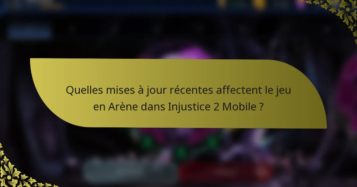 Quelles mises à jour récentes affectent le jeu en Arène dans Injustice 2 Mobile ?