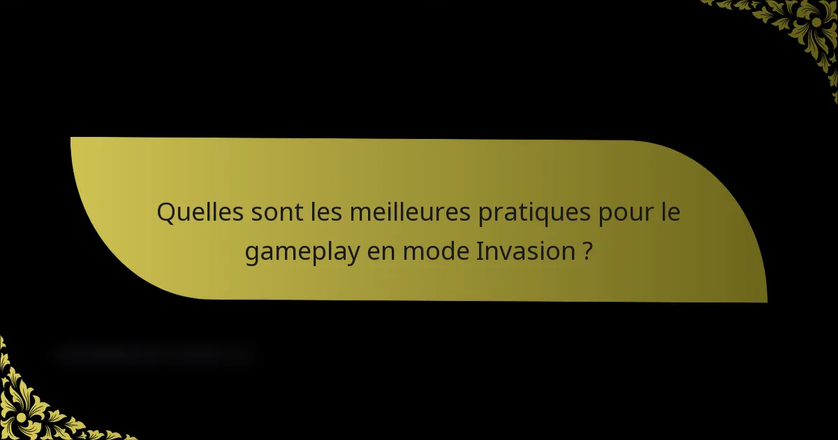 Quelles sont les meilleures pratiques pour le gameplay en mode Invasion ?