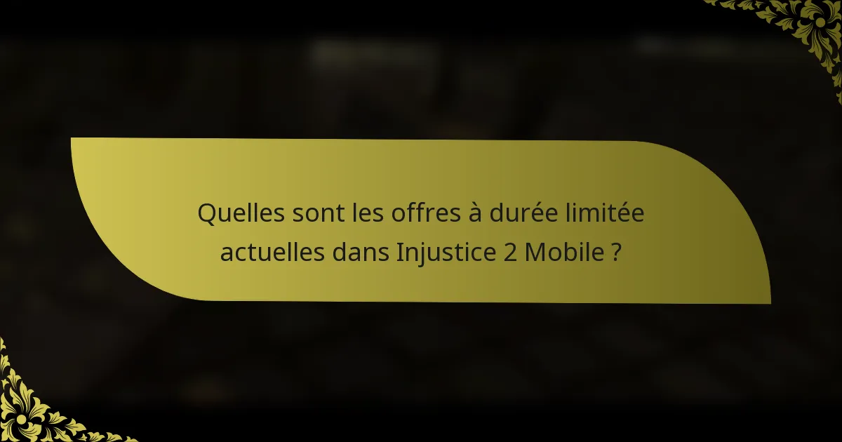 Quelles sont les offres à durée limitée actuelles dans Injustice 2 Mobile ?