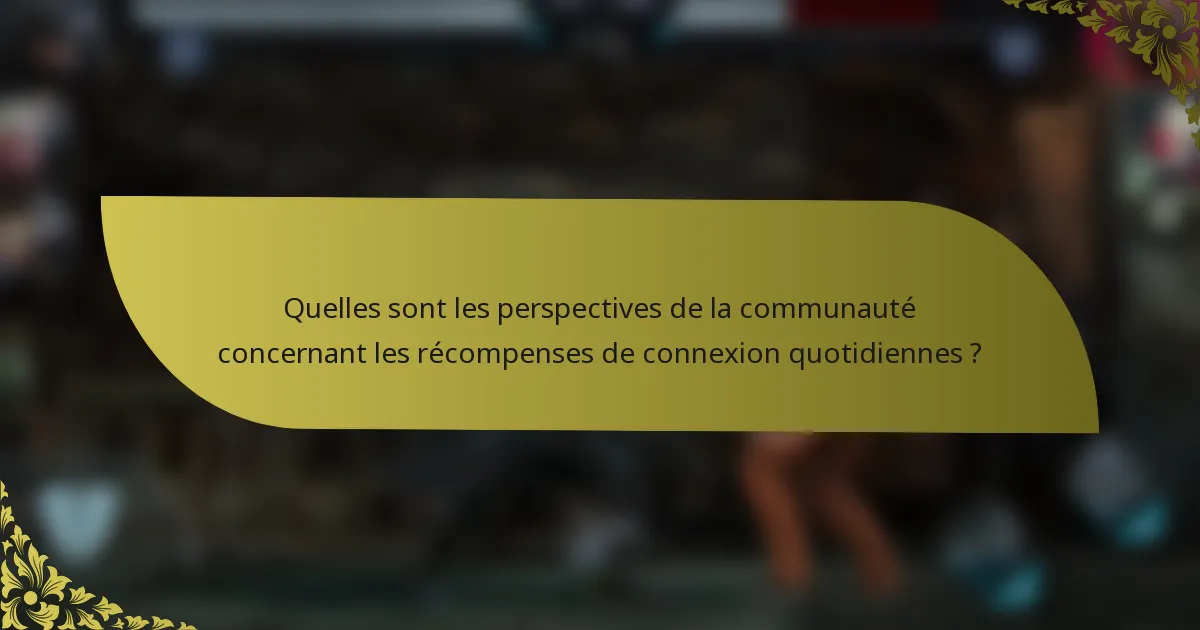 Quelles sont les perspectives de la communauté concernant les récompenses de connexion quotidiennes ?