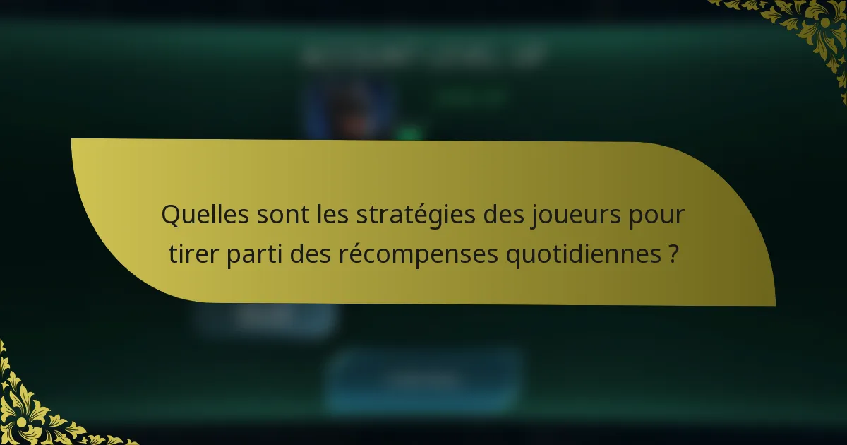 Quelles sont les stratégies des joueurs pour tirer parti des récompenses quotidiennes ?