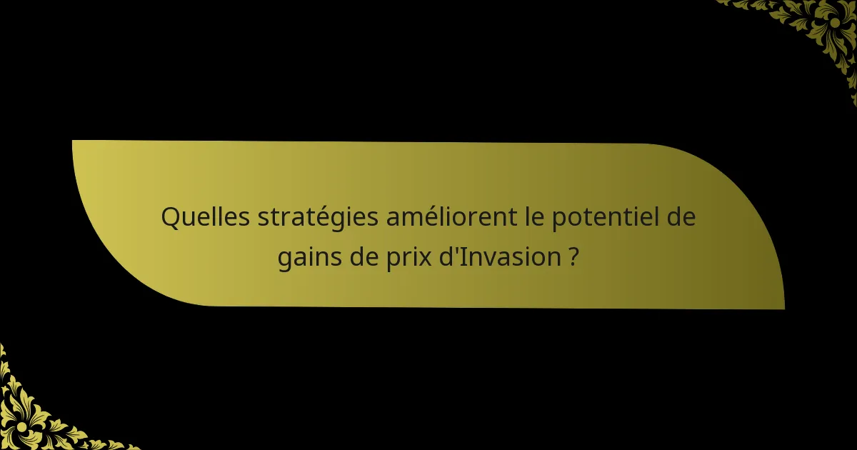 Quelles stratégies améliorent le potentiel de gains de prix d'Invasion ?