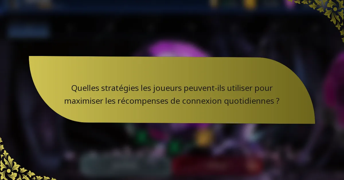 Quelles stratégies les joueurs peuvent-ils utiliser pour maximiser les récompenses de connexion quotidiennes ?