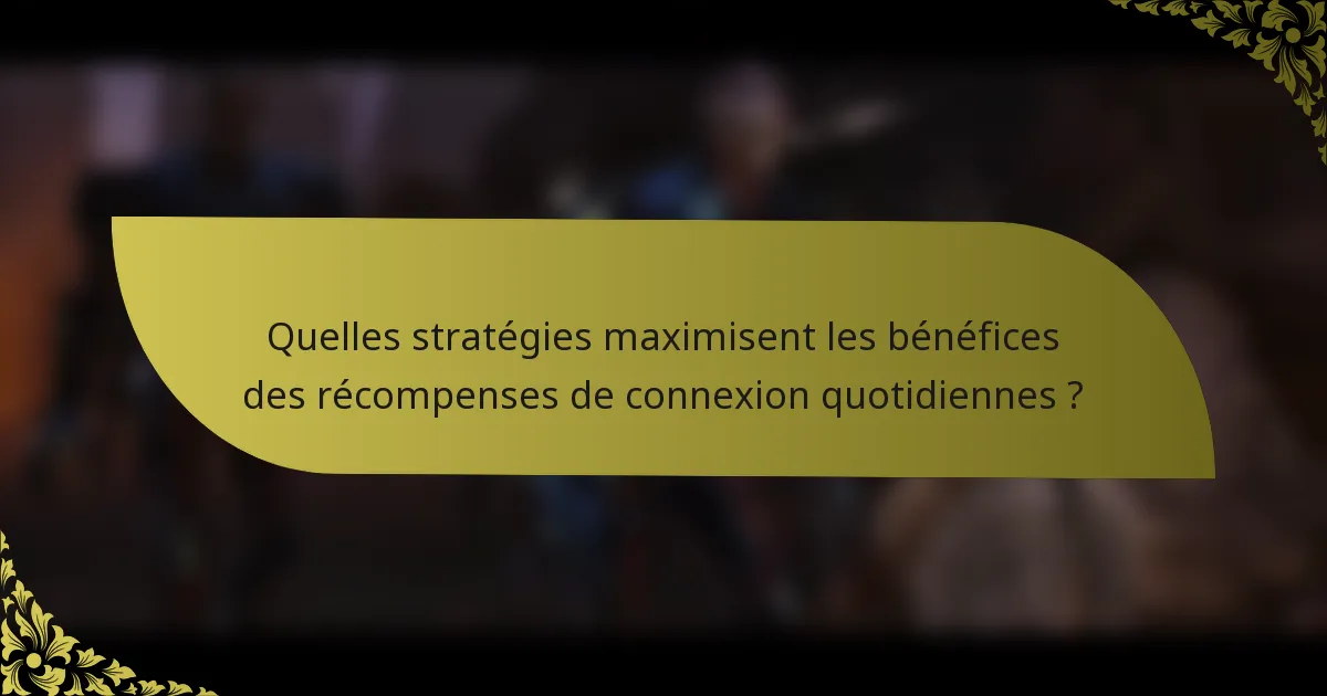 Quelles stratégies maximisent les bénéfices des récompenses de connexion quotidiennes ?