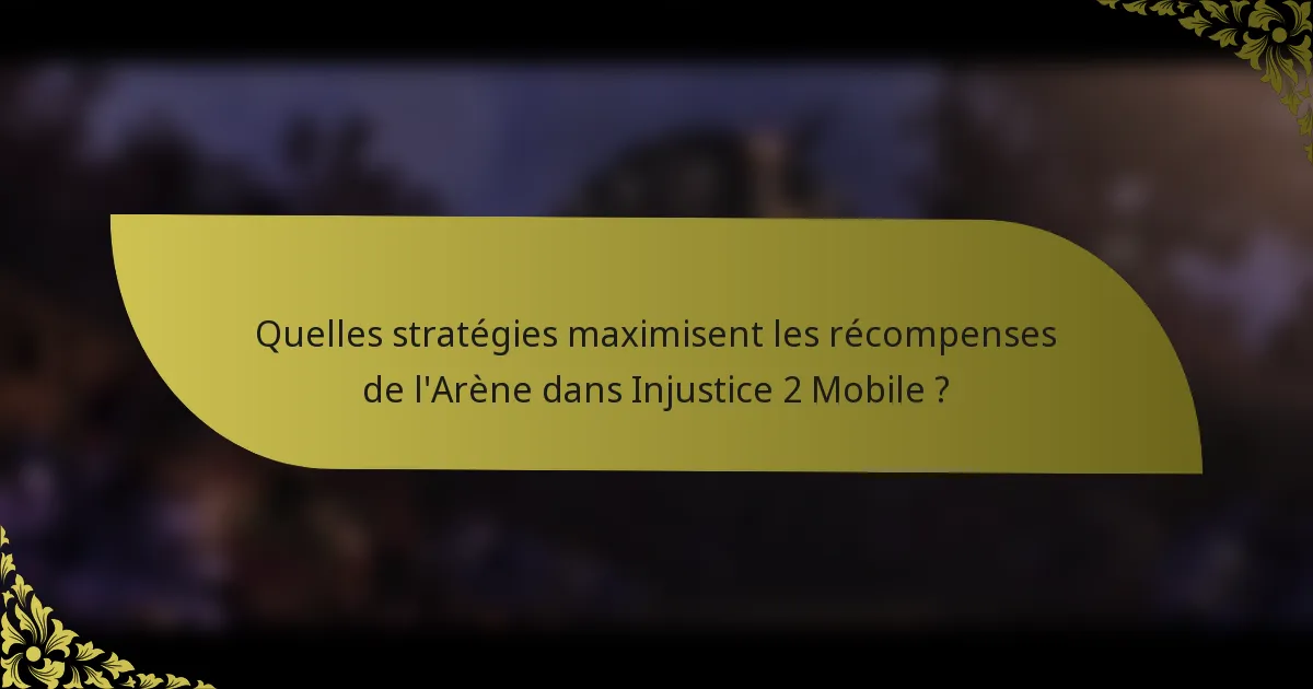 Quelles stratégies maximisent les récompenses de l'Arène dans Injustice 2 Mobile ?