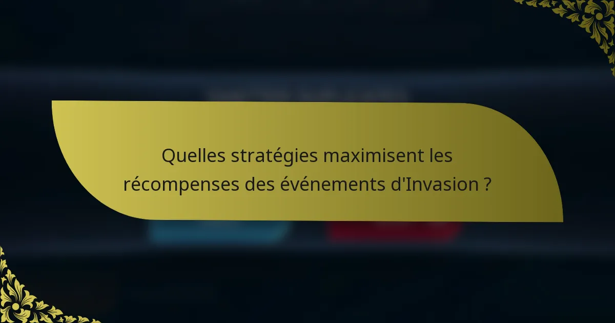 Quelles stratégies maximisent les récompenses des événements d'Invasion ?