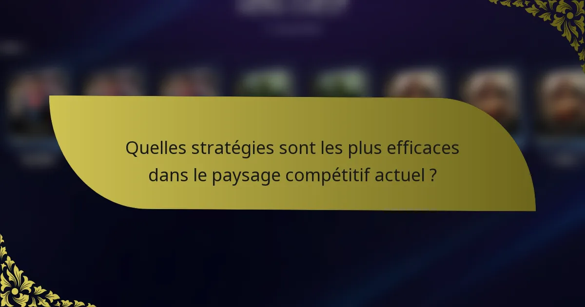 Quelles stratégies sont les plus efficaces dans le paysage compétitif actuel ?