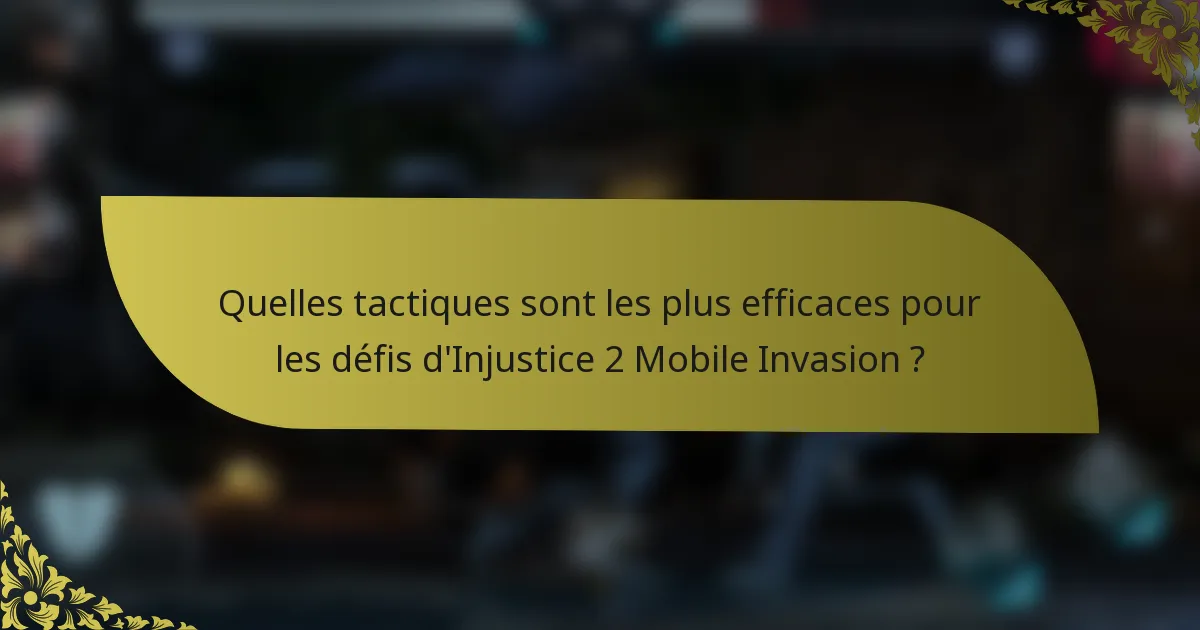 Quelles tactiques sont les plus efficaces pour les défis d'Injustice 2 Mobile Invasion ?