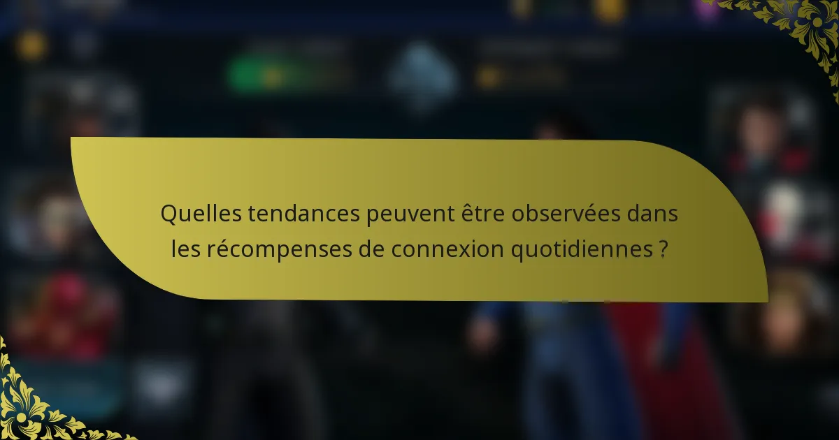 Quelles tendances peuvent être observées dans les récompenses de connexion quotidiennes ?