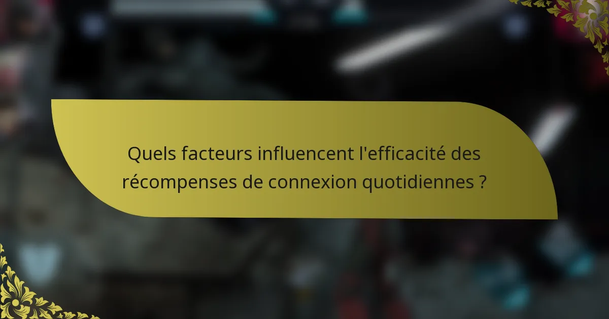 Quels facteurs influencent l'efficacité des récompenses de connexion quotidiennes ?
