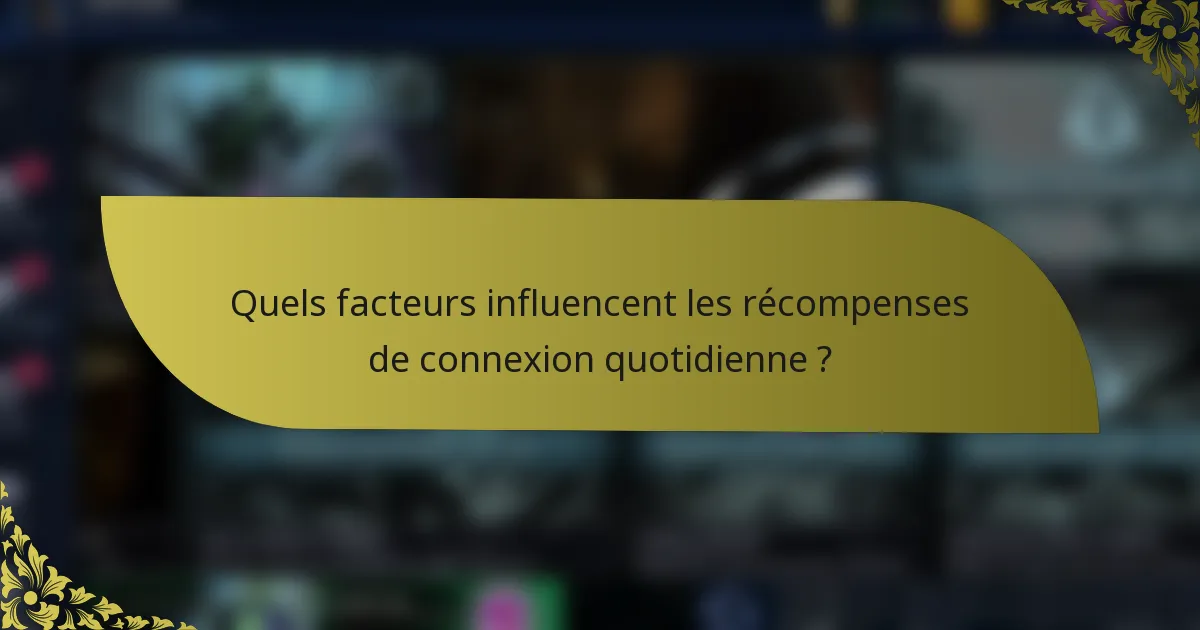 Quels facteurs influencent les récompenses de connexion quotidienne ?