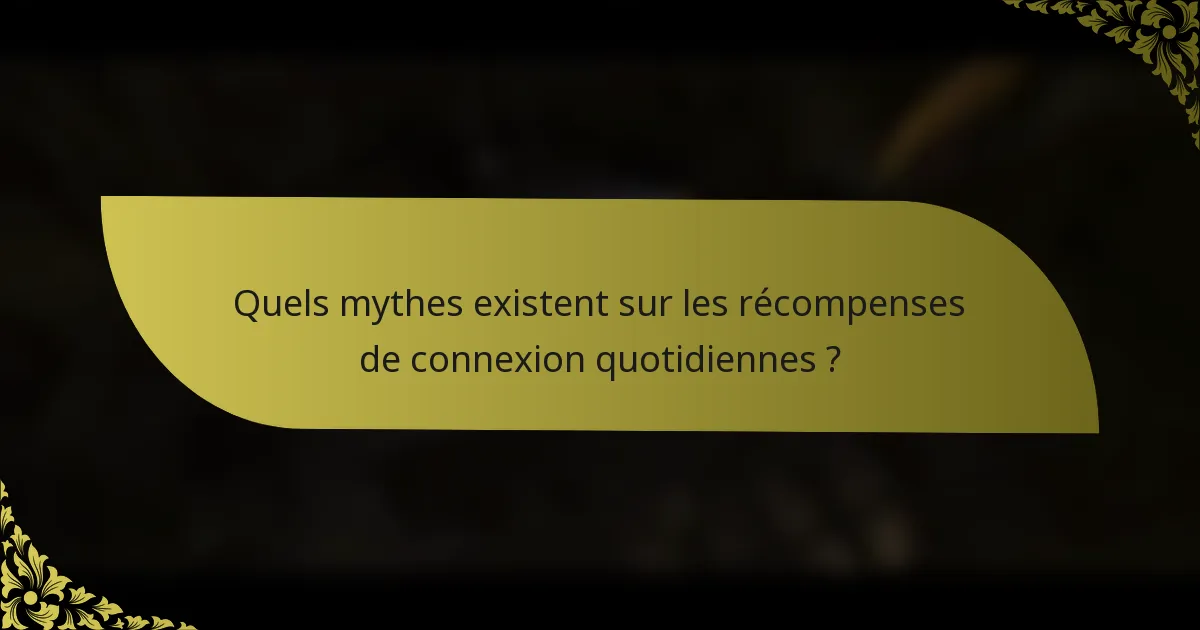 Quels mythes existent sur les récompenses de connexion quotidiennes ?