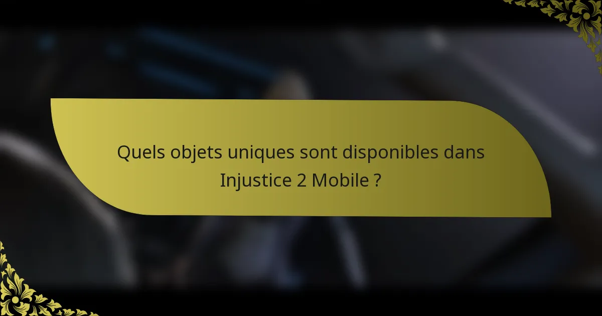Quels objets uniques sont disponibles dans Injustice 2 Mobile ?