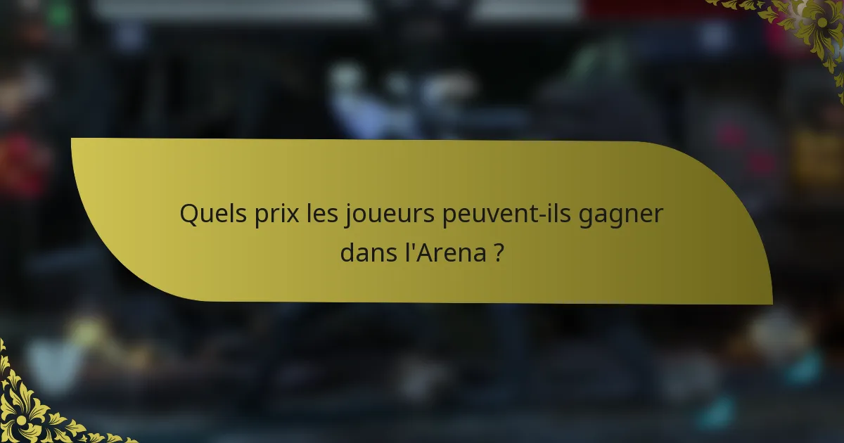Quels prix les joueurs peuvent-ils gagner dans l'Arena ?