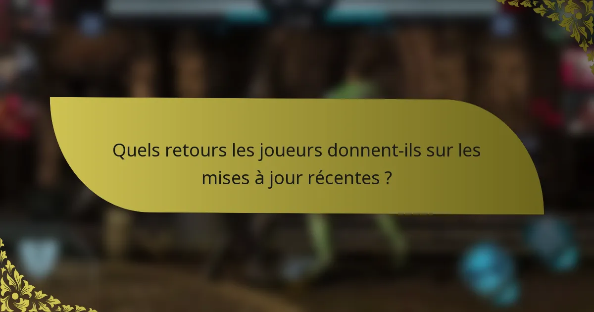 Quels retours les joueurs donnent-ils sur les mises à jour récentes ?