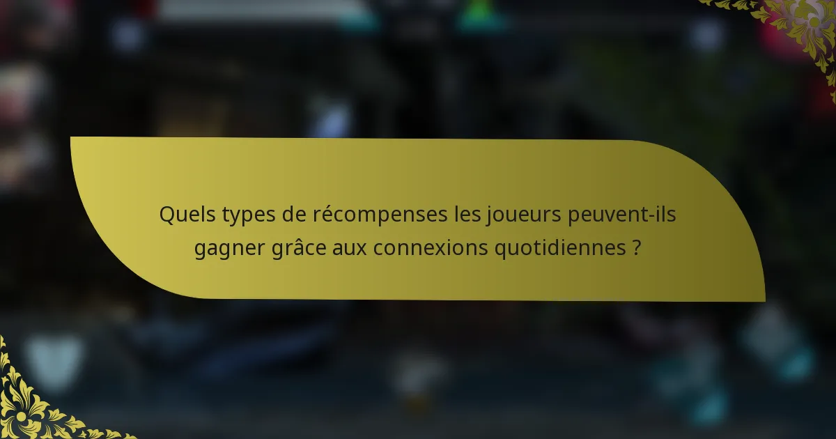 Quels types de récompenses les joueurs peuvent-ils gagner grâce aux connexions quotidiennes ?
