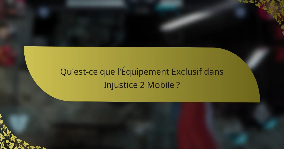 Qu'est-ce que l'Équipement Exclusif dans Injustice 2 Mobile ?