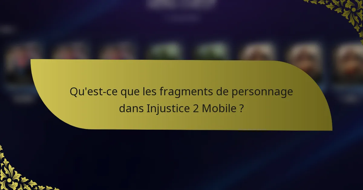 Qu'est-ce que les fragments de personnage dans Injustice 2 Mobile ?